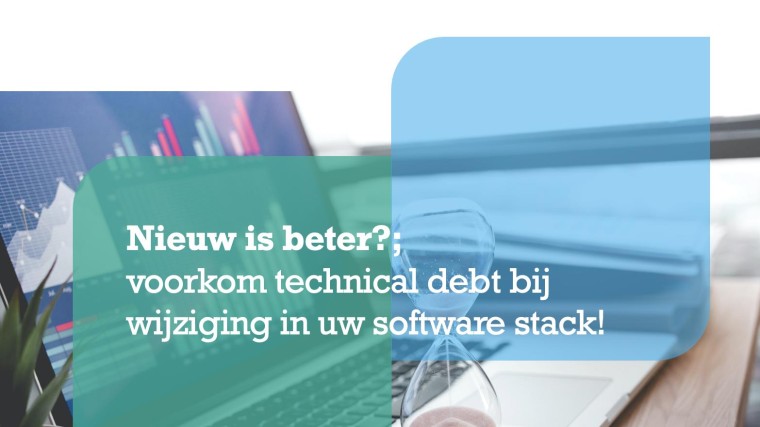 Nieuw is beter?; Voorkom technical debt bij wijziging in uw software stack!
